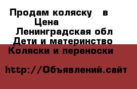 Продам коляску 3 в 1 › Цена ­ 27 000 - Ленинградская обл. Дети и материнство » Коляски и переноски   